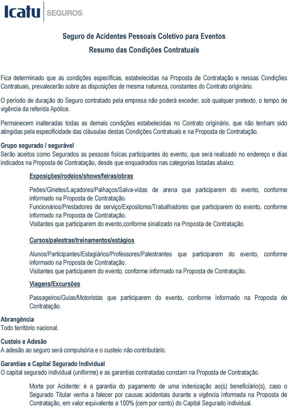 O período de duração do Seguro contratado pela empresa não poderá exceder, sob qualquer pretexto, o tempo de vigência da referida Apólice.