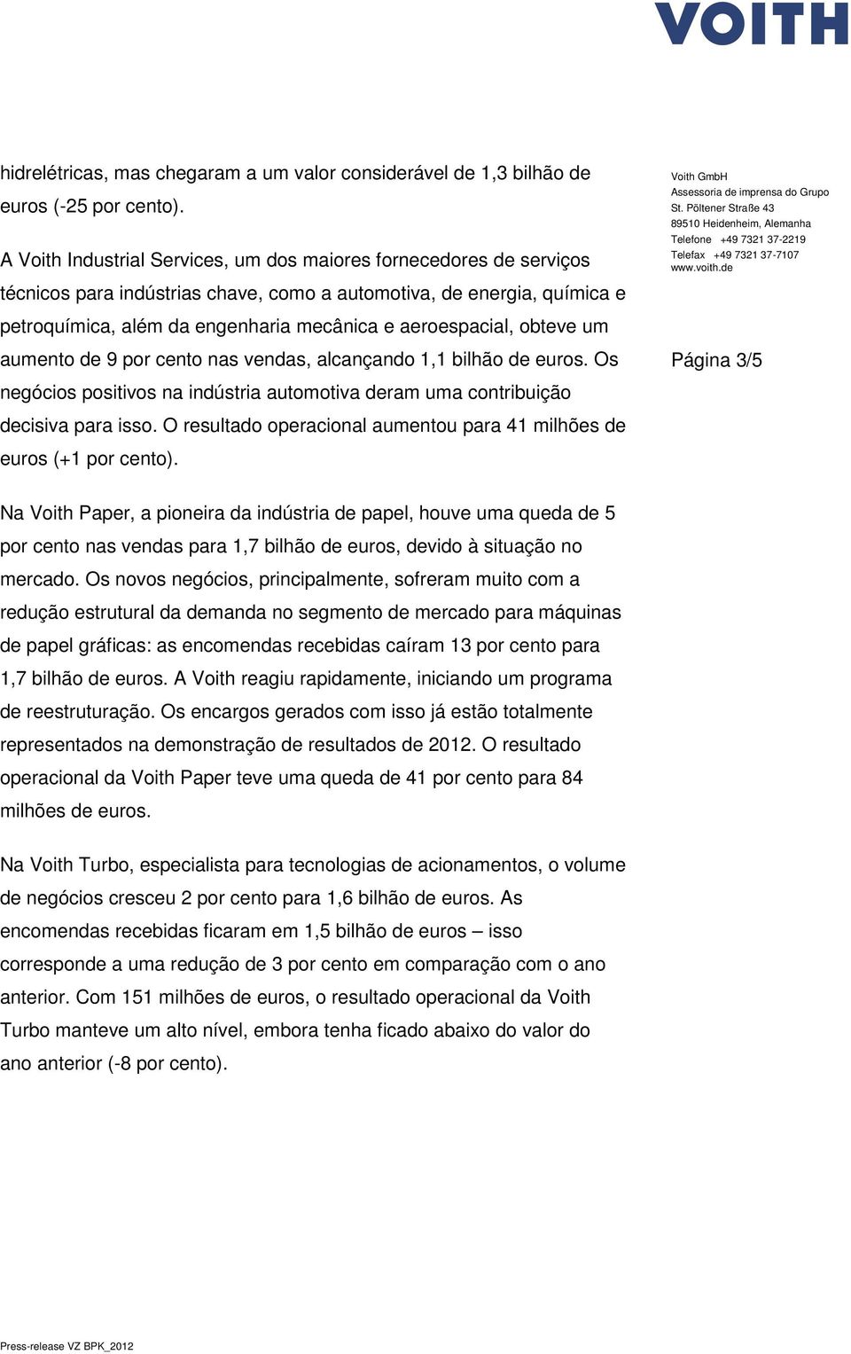 obteve um aumento de 9 por cento nas vendas, alcançando 1,1 bilhão de euros. Os Página 3/5 negócios positivos na indústria automotiva deram uma contribuição decisiva para isso.