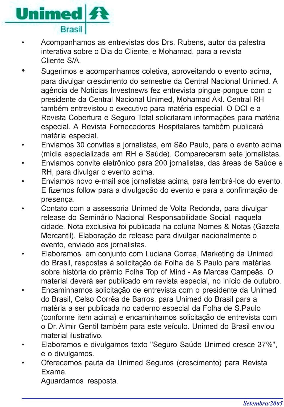 A agência de Notícias Investnews fez entrevista pingue-pongue com o presidente da Central Nacional Unimed, Mohamad Akl. Central RH também entrevistou o executivo para matéria especial.