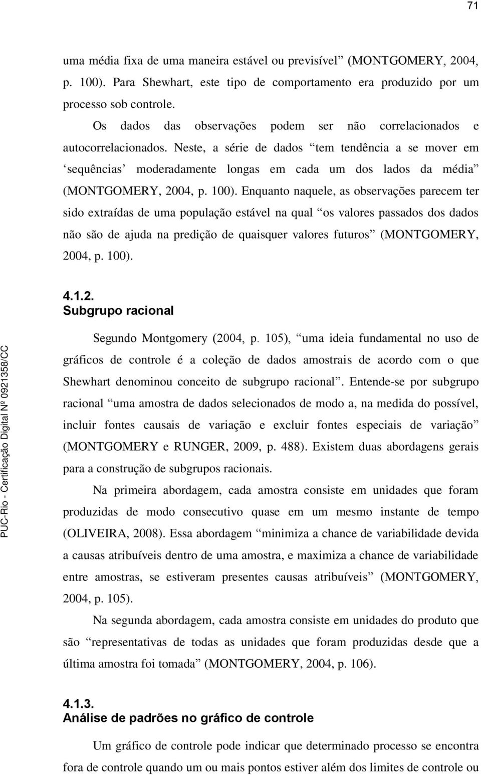 Neste, a série de dados tem tendência a se mover em sequências moderadamente longas em cada um dos lados da média (MONTGOMERY, 2004, p. 100).