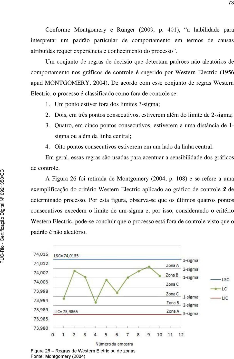 De acordo com esse conjunto de regras Western Electric, o processo é classificado como fora de controle se: 1. Um ponto estiver fora dos limites 3-sigma; 2.