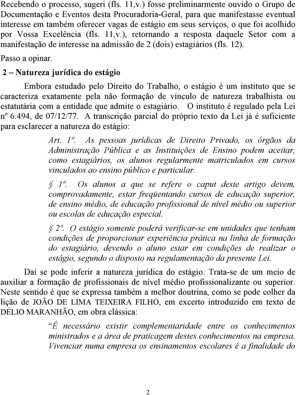 acolhido por Vossa Excelência (fls. 11,v.), retornando a resposta daquele Setor com a manifestação de interesse na admissão de 2 (dois) estagiários (fls. 12). Passo a opinar.