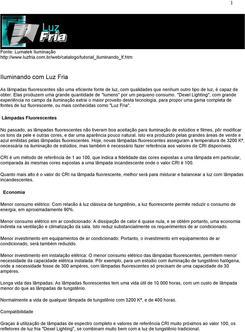 Elas produzem uma grande quantidade de "lumens" por um pequeno consumo.