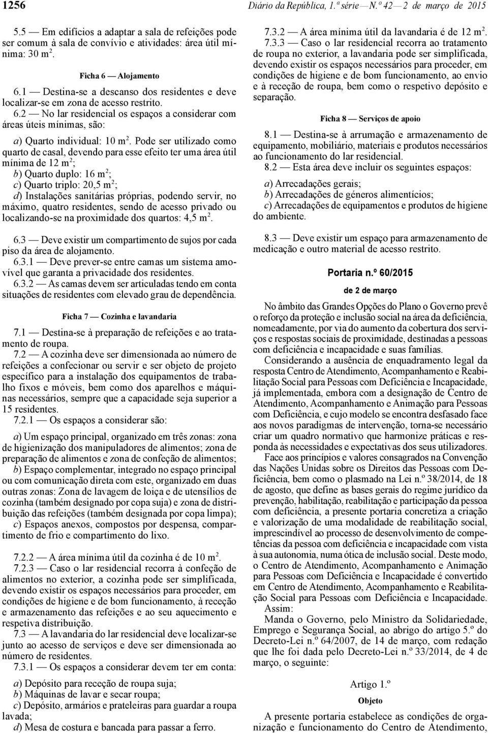 Pode ser utilizado como quarto de casal, devendo para esse efeito ter uma área útil mínima de 12 m 2 ; b) Quarto duplo: 16 m 2 ; c) Quarto triplo: 20,5 m 2 ; d) Instalações sanitárias próprias,