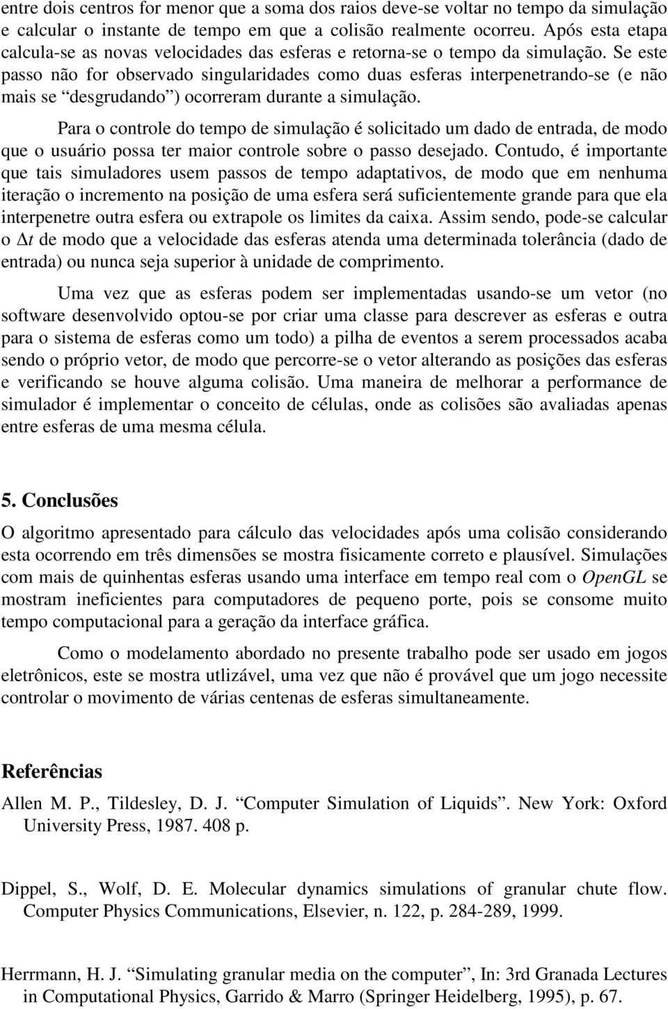 Se este passo não for obserado singularidades coo duas esferas interpenetrando-se (e não ais se desgrudando ) ocorrera durante a siulação.