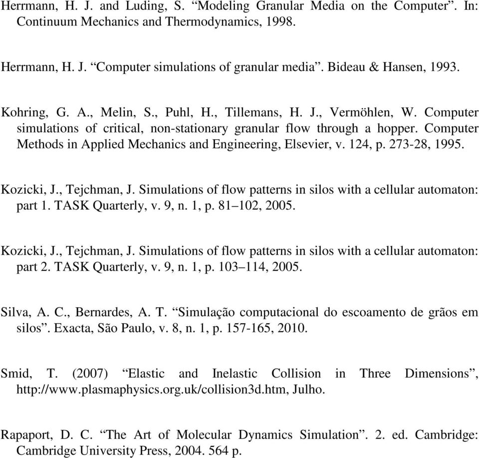 Coputer Methods in Applied Mechanics and Engineering, Elseier,. 4, p. 73-8, 995. Kozicki, J., Tejchan, J. Siulations of flow patterns in silos with a cellular autoaton: part. TASK Quarterly,. 9, n.