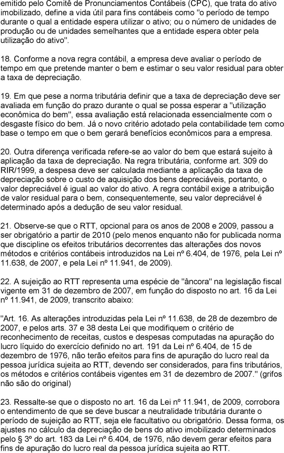 Conforme a nova regra contábil, a empresa deve avaliar o período de tempo em que pretende manter o bem e estimar o seu valor residual para obter a taxa de depreciação. 19.