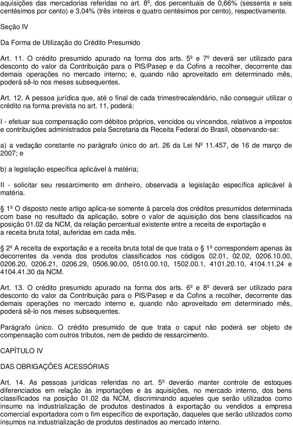 5º e 7º deverá ser utilizado para desconto do valor da Contribuição para o PIS/Pasep e da Cofins a recolher, decorrente das demais operações no mercado interno; e, quando não aproveitado em