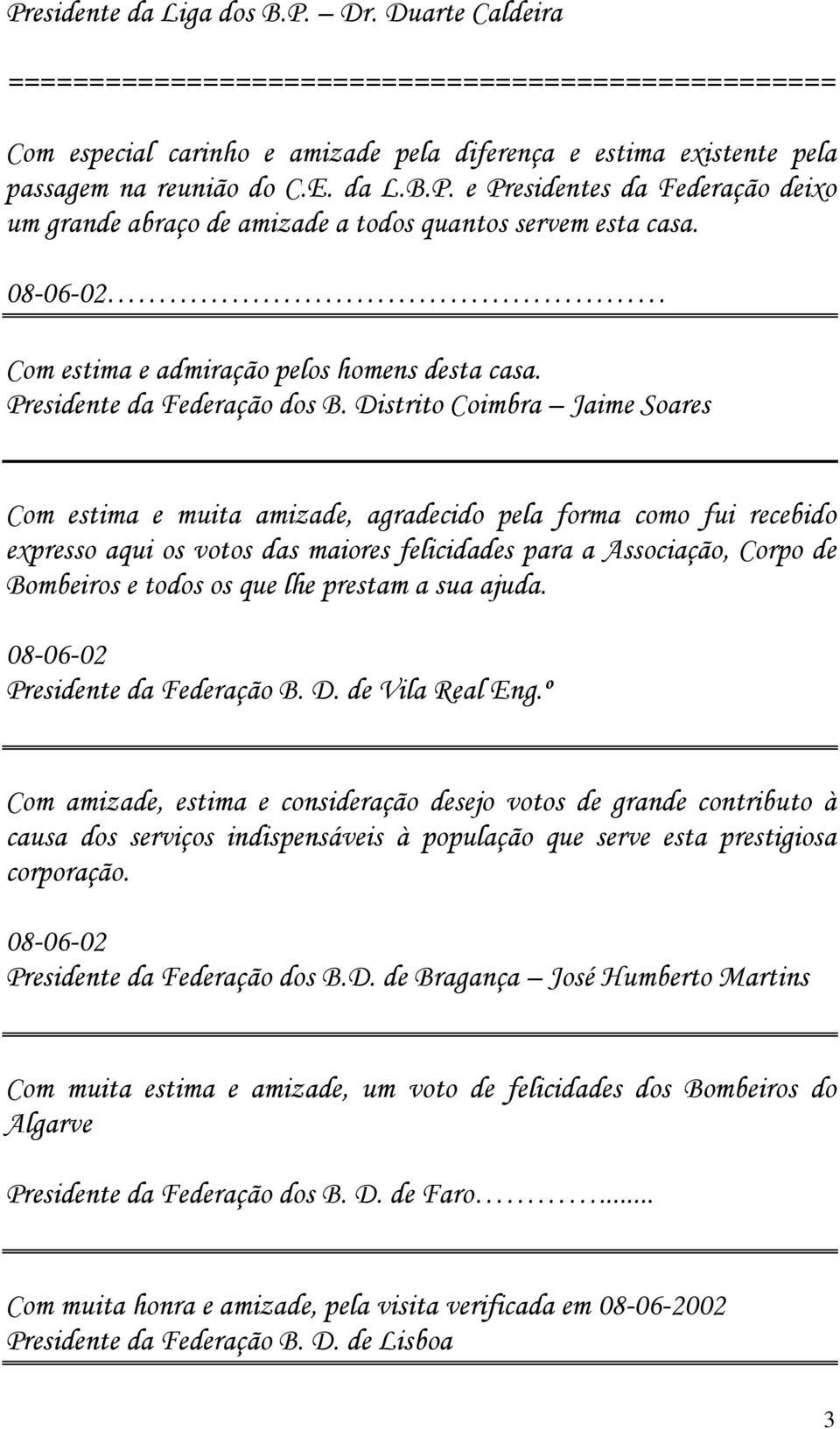 Distrito Coimbra Jaime Soares Com estima e muita amizade, agradecido pela forma como fui recebido expresso aqui os votos das maiores felicidades para a Associação, Corpo de Bombeiros e todos os que