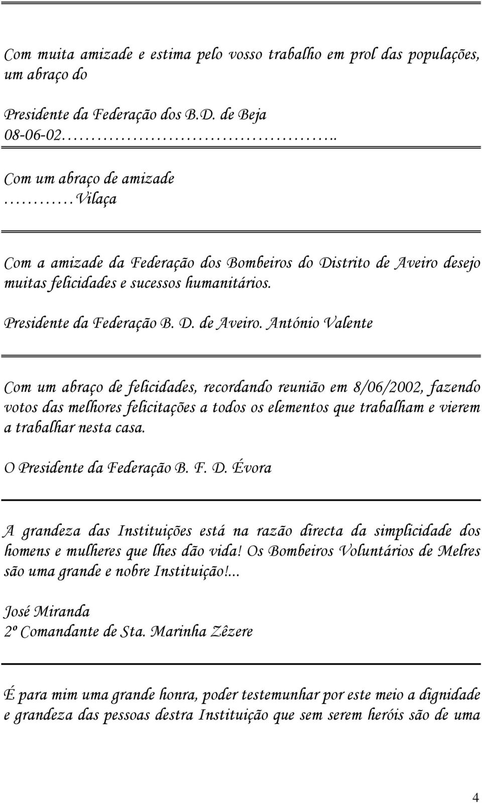 desejo muitas felicidades e sucessos humanitários. Presidente da Federação B. D. de Aveiro.