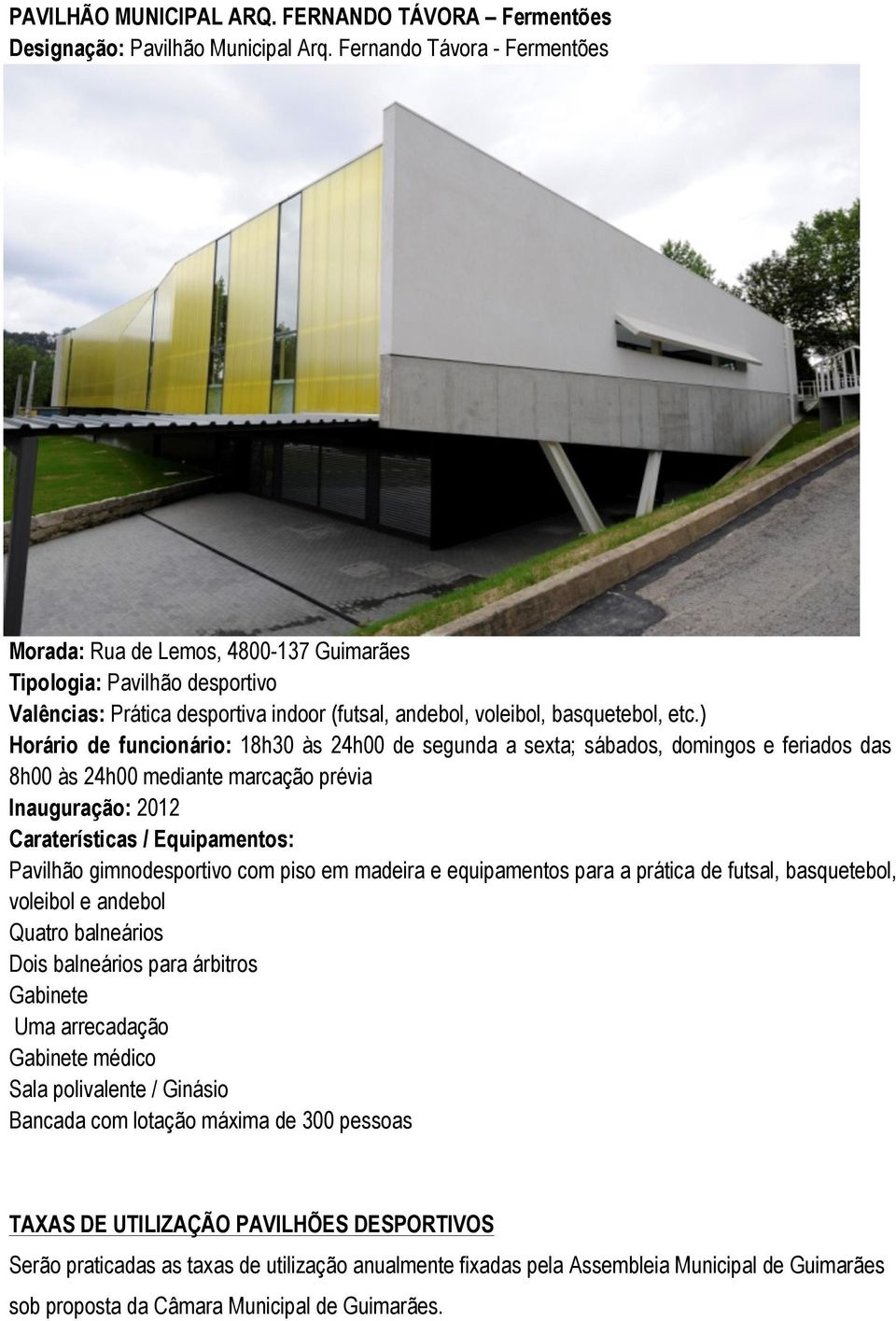 ) Horário de funcionário: 18h30 às 24h00 de segunda a sexta; sábados, domingos e feriados das 8h00 às 24h00 mediante marcação prévia Inauguração: 2012 Caraterísticas / Equipamentos: Pavilhão