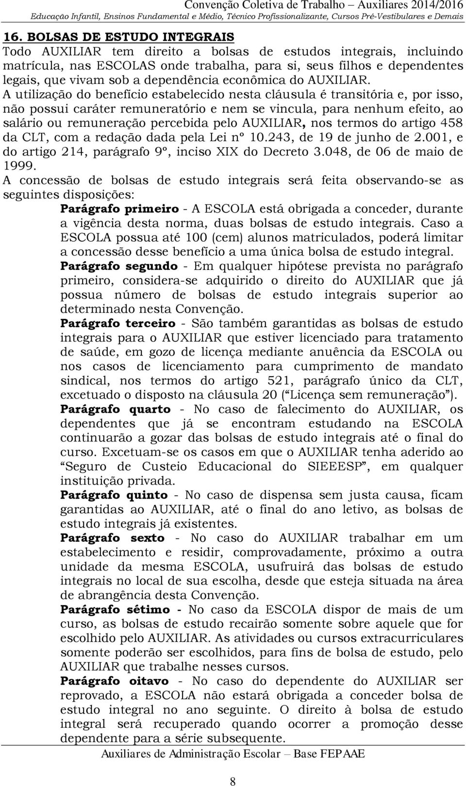 A utilização do benefício estabelecido nesta cláusula é transitória e, por isso, não possui caráter remuneratório e nem se vincula, para nenhum efeito, ao salário ou remuneração percebida pelo