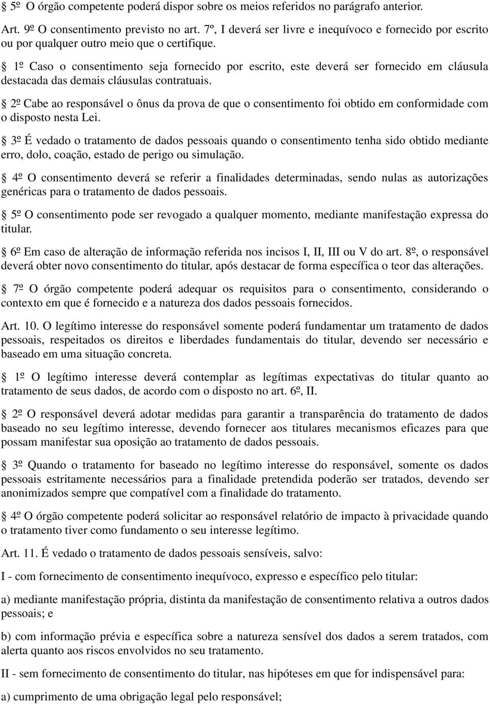 1º Caso o consentimento seja fornecido por escrito, este deverá ser fornecido em cláusula destacada das demais cláusulas contratuais.