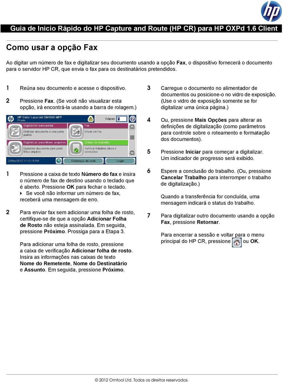 ) 3 Carregue o documento no alimentador de 4 Ou, pressione Mais Opções para alterar as definições de digitalização (como parâmetros para controle sobre o roteamento e formatação dos 5 Pressione