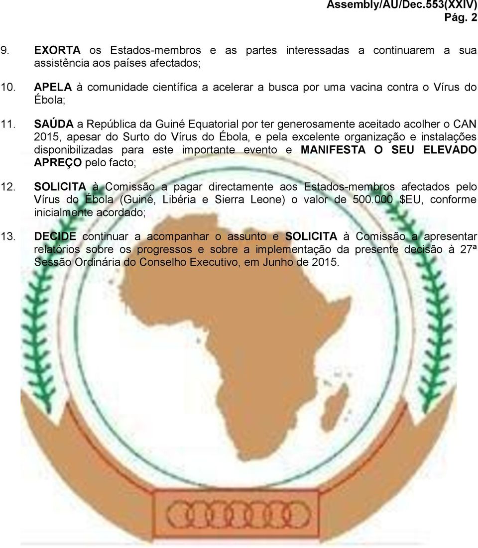 SAÚDA a República da Guiné Equatorial por ter generosamente aceitado acolher o CAN 2015, apesar do Surto do Vírus do Ébola, e pela excelente organização e instalações disponibilizadas para este