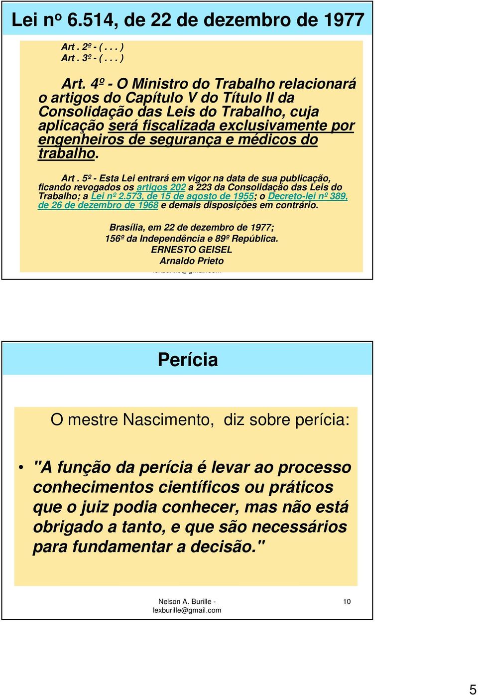 4º - O Ministro do Trabalho relacionará o artigos do Capítulo V do Título II da Consolidação das Leis do Trabalho, cuja aplicação será fiscalizada exclusivamente por engenheiros de segurança e