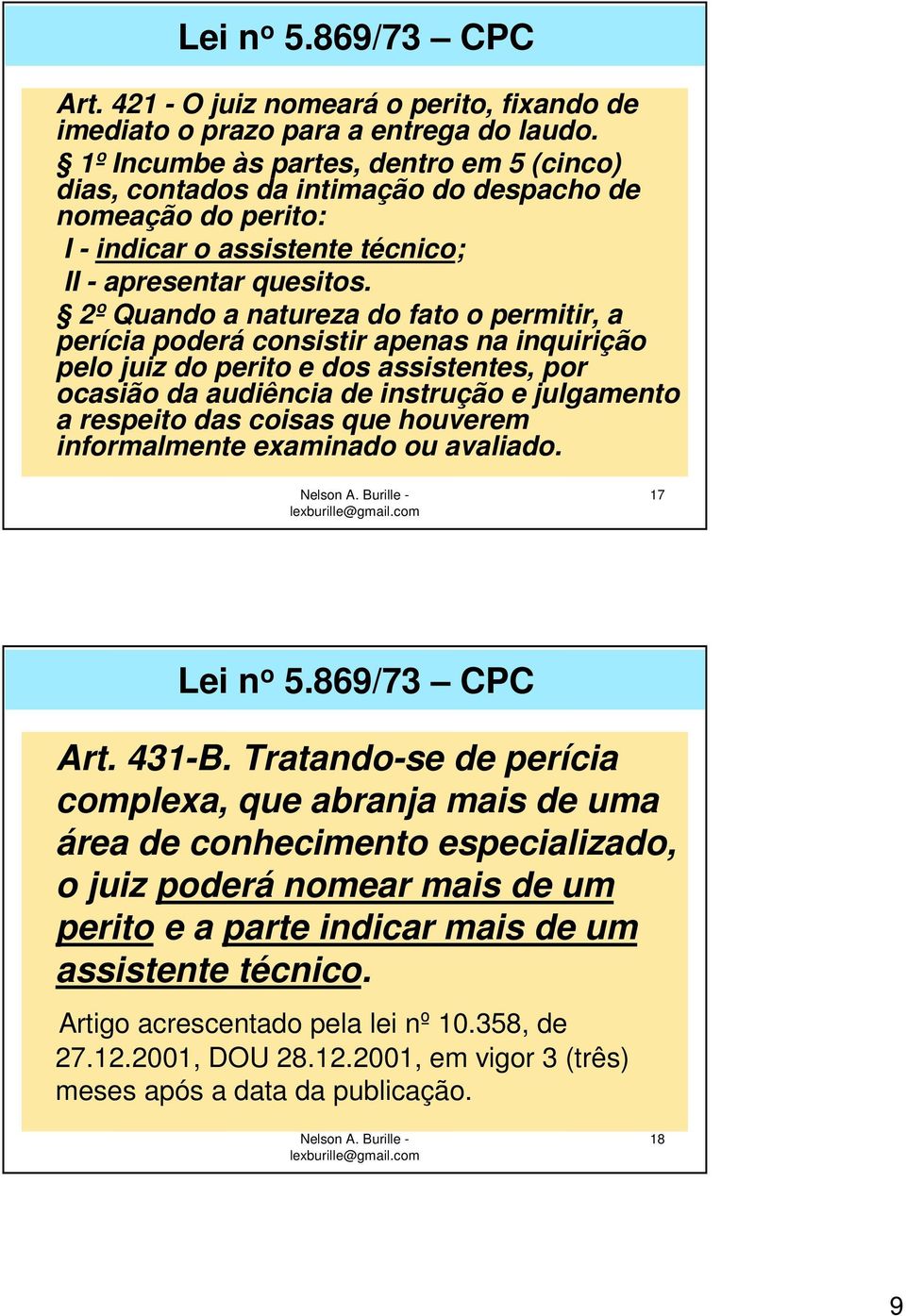 2º Quando a natureza do fato o permitir, a perícia poderá consistir apenas na inquirição pelo juiz do perito e dos assistentes, por ocasião da audiência de instrução e julgamento a respeito das