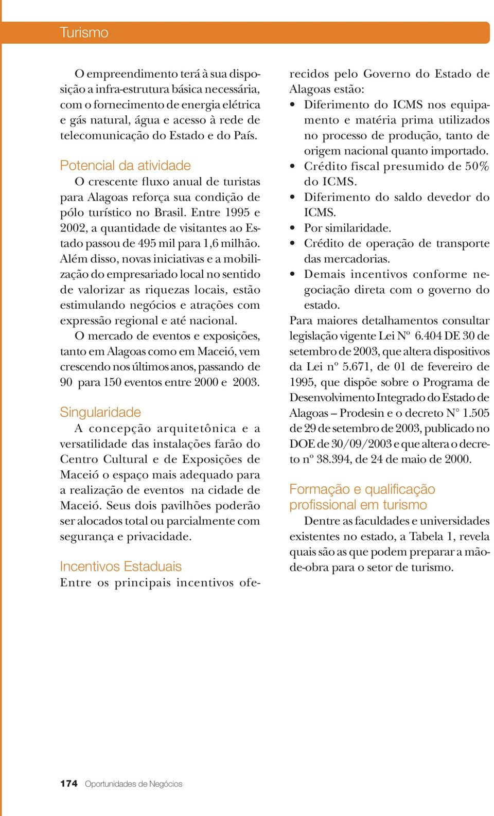 Entre 1995 e 2002, a quantidade de visitantes ao Estado passou de 495 mil para 1,6 milhão.