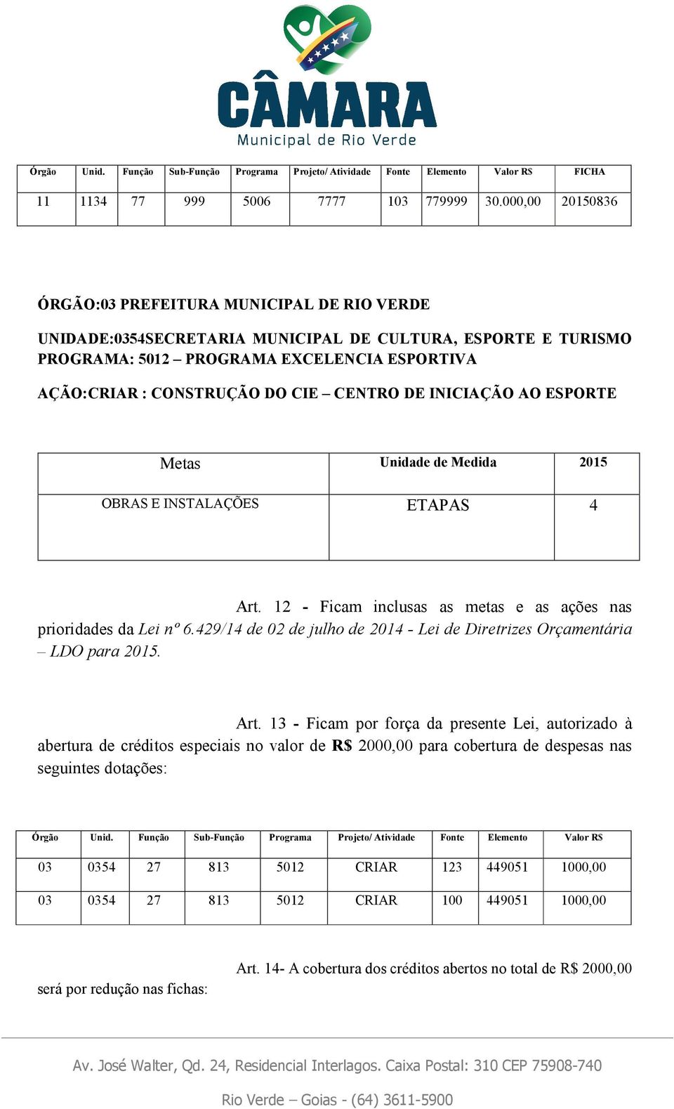 AÇÃO:CRIAR : CONSTRUÇÃO DO CIE CENTRO DE INICIAÇÃO AO ESPORTE OBRAS E INSTALAÇÕES ETAPAS 4 Art. 12 - Ficam inclusas as metas e as ações nas Art.