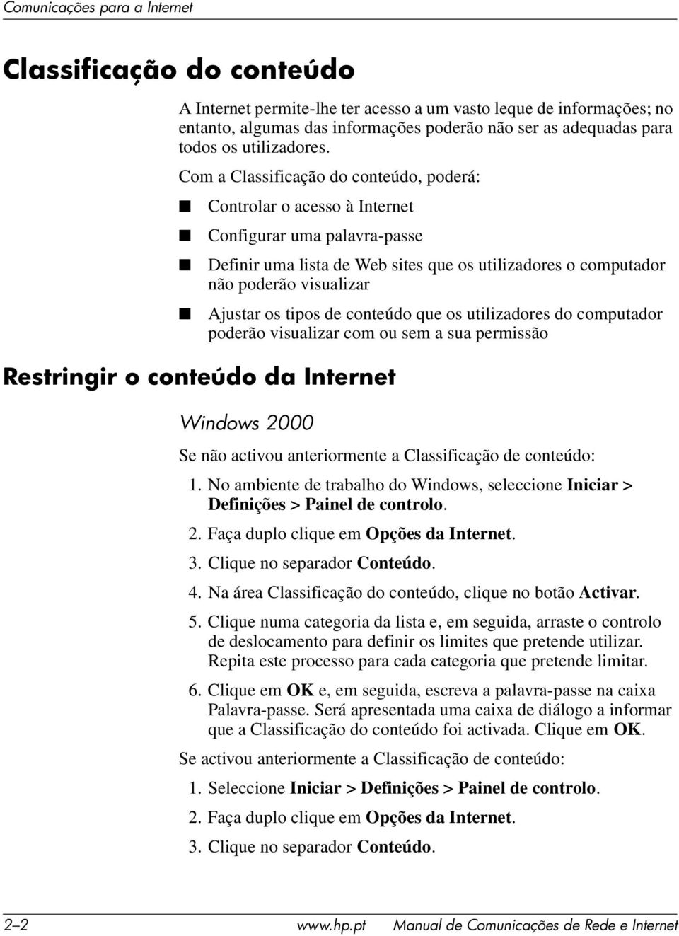 Com a Classificação do conteúdo, poderá: Controlar o acesso à Internet Configurar uma palavra-passe Definir uma lista de Web sites que os utilizadores o computador não poderão visualizar Restringir o