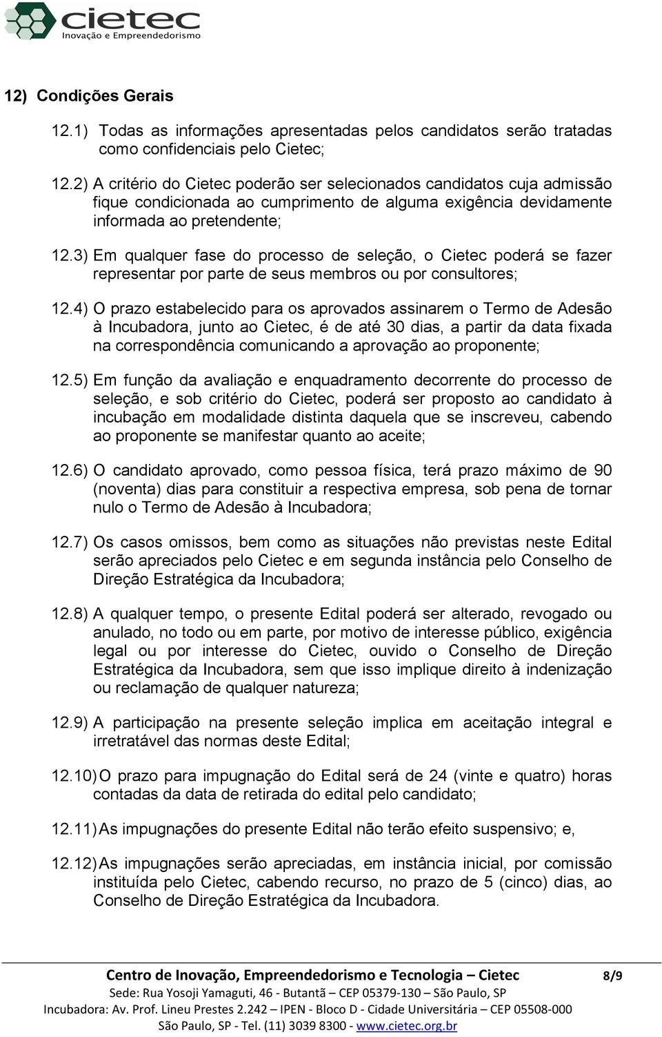 3) Em qualquer fase do processo de seleção, o Cietec poderá se fazer representar por parte de seus membros ou por consultores; 12.