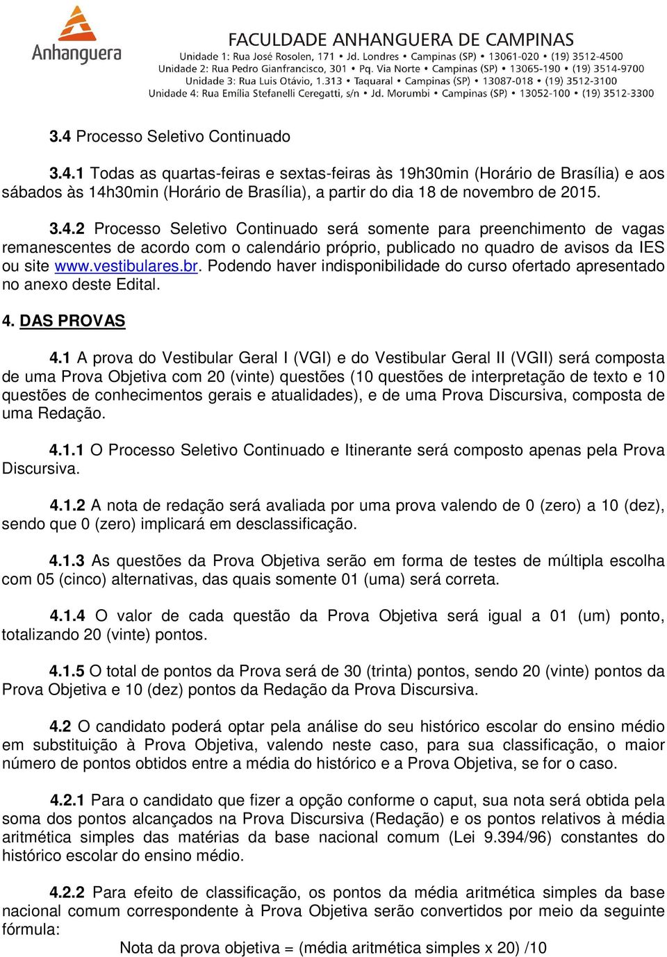 Podendo haver indisponibilidade do curso ofertado apresentado no anexo deste Edital. 4. DAS PROVAS 4.