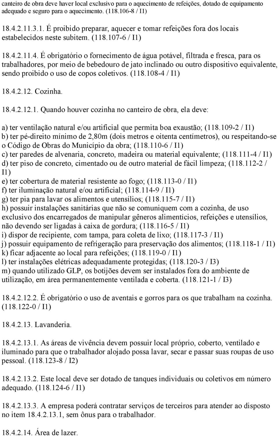 2.11.3.1. É proibido preparar, aquecer e tomar refeições fora dos locais estabelecidos neste subitem. (118.107-6 / 18.4.