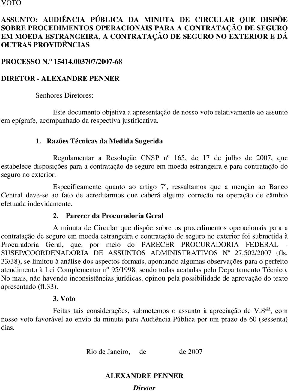 003707/2007-68 DIRETOR - ALEXANDRE PENNER Senhores Diretores: Este documento objetiva a apresentação de nosso voto relativamente ao assunto em epígrafe, acompanhado da respectiva justificativa. 1.