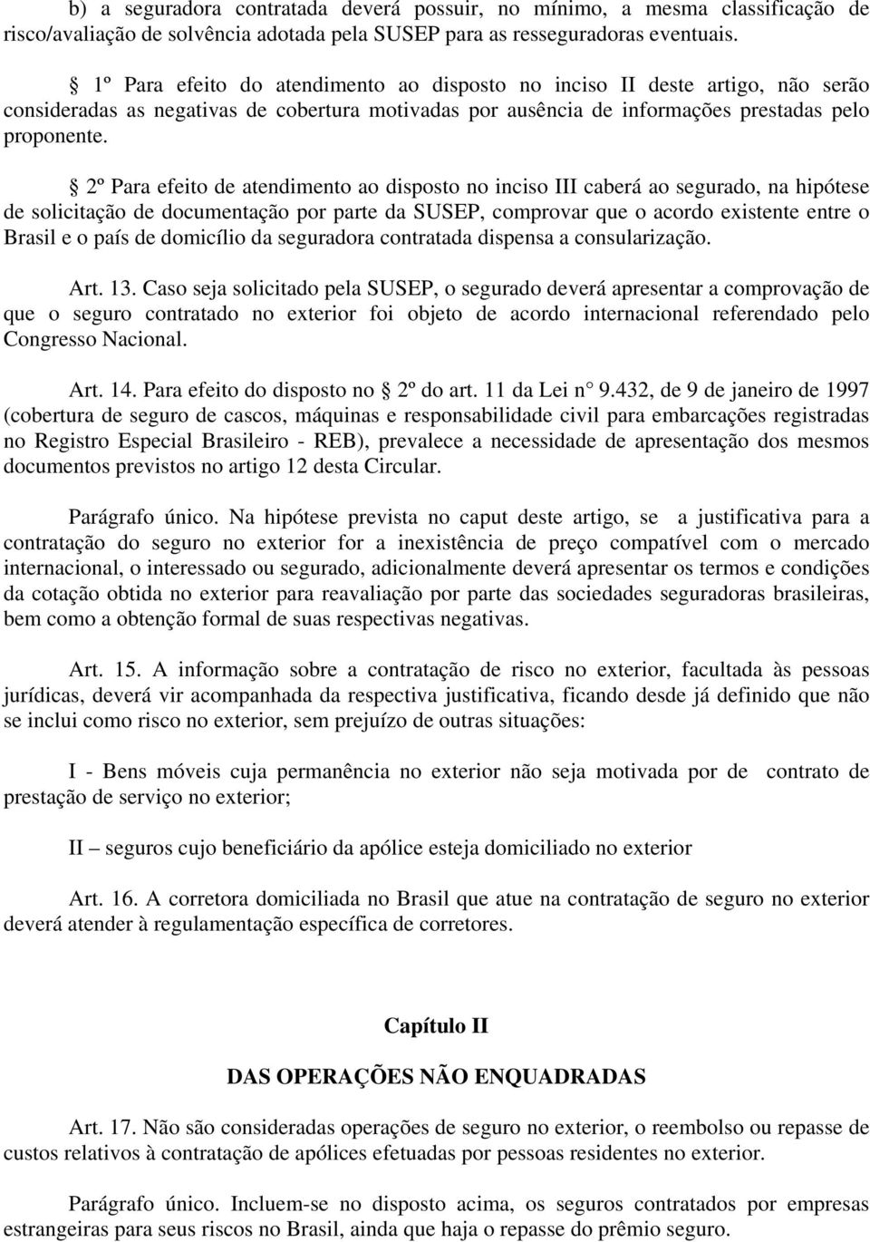 2º Para efeito de atendimento ao disposto no inciso III caberá ao segurado, na hipótese de solicitação de documentação por parte da SUSEP, comprovar que o acordo existente entre o Brasil e o país de