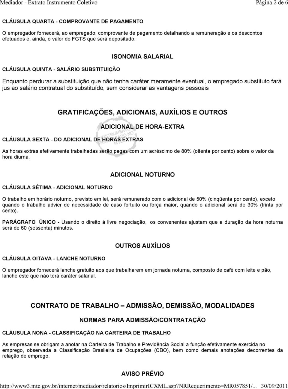 CLÁUSULA QUINTA - SALÁRIO SUBSTITUIÇÃO ISONOMIA SALARIAL Enquanto perdurar a substituição que não tenha caráter meramente eventual, o empregado substituto fará jus ao salário contratual do