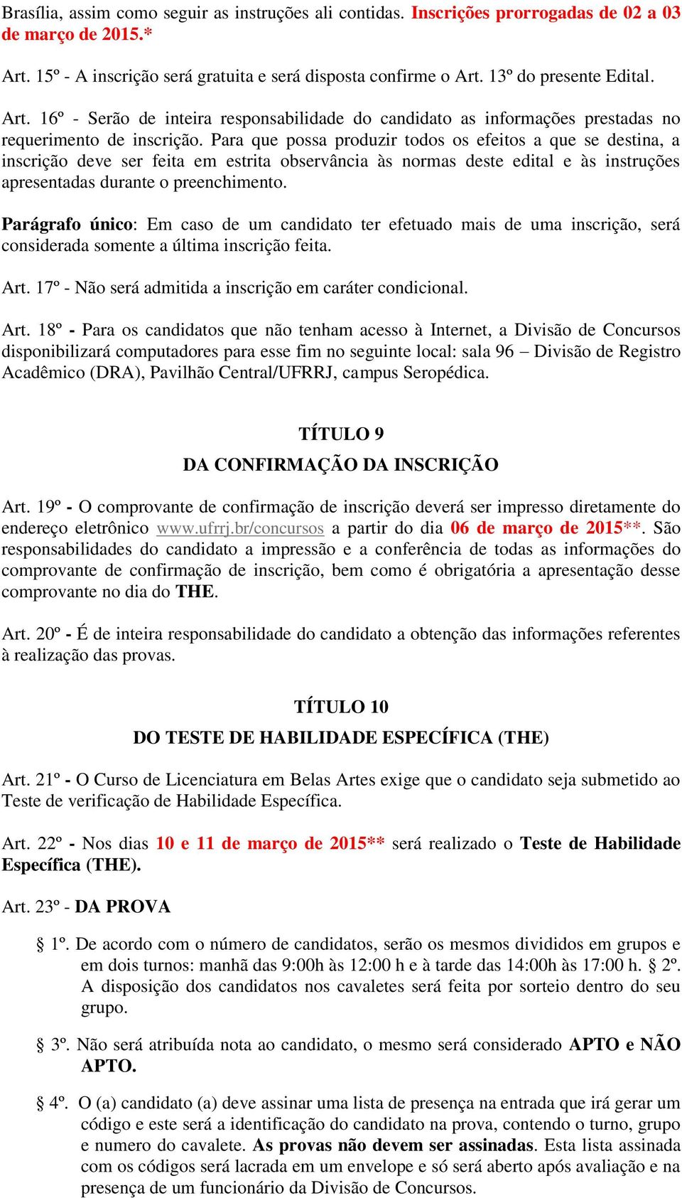 Para que possa produzir todos os efeitos a que se destina, a inscrição deve ser feita em estrita observância às normas deste edital e às instruções apresentadas durante o preenchimento.