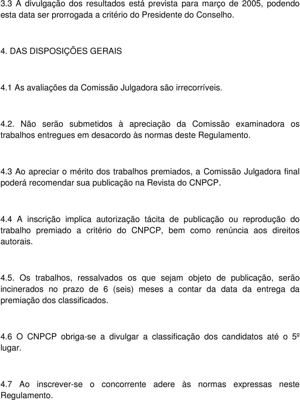 4.4 A inscrição implica autorização tácita de publicação ou reprodução do trabalho premiado a critério do CNPCP, bem como renúncia aos direitos autorais. 4.5.