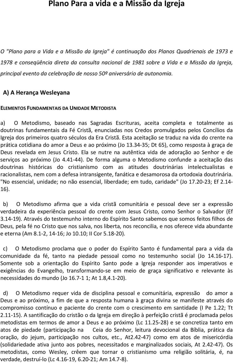 A) A Herança Wesleyana ELEMENTOS FUNDAMENTAIS DA UNIDADE METODISTA a) O Metodismo, baseado nas Sagradas Escrituras, aceita completa e totalmente as doutrinas fundamentais da Fé Cristã, enunciadas nos