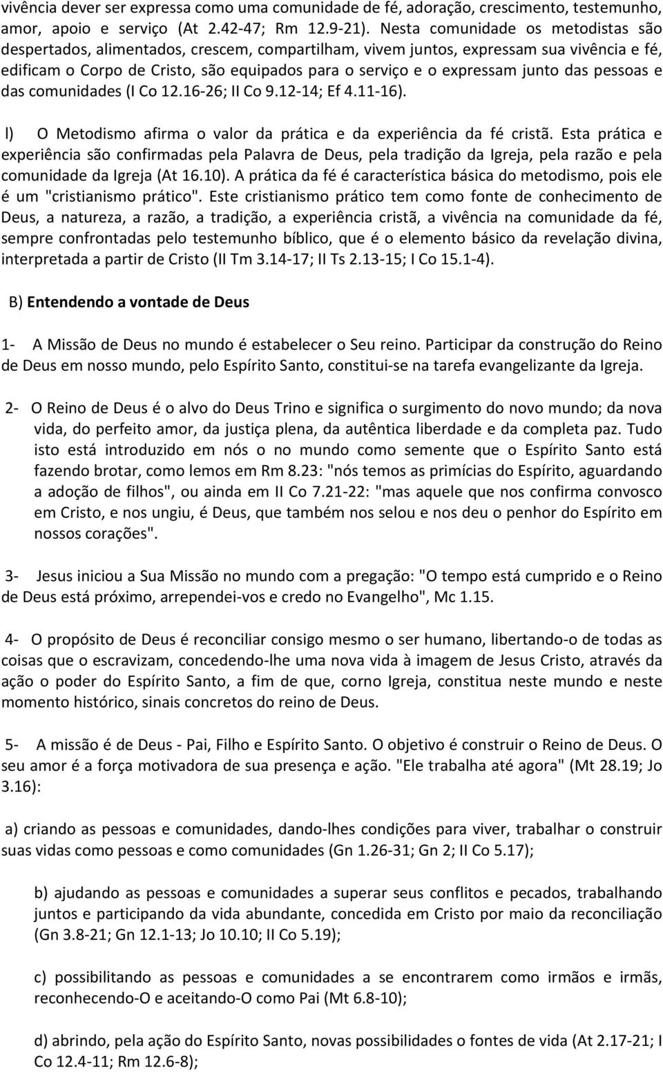 junto das pessoas e das comunidades (I Co 12.16 26; II Co 9.12 14; Ef 4.11 16). l) O Metodismo afirma o valor da prática e da experiência da fé cristã.