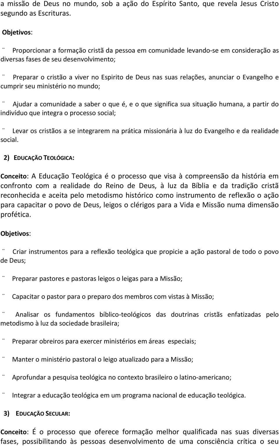 o Evangelho e cumprir seu ministério no mundo; Ajudar a comunidade a saber o que é, e o que significa sua situação humana, a partir do indivíduo que integra o processo social; Levar os cristãos a se