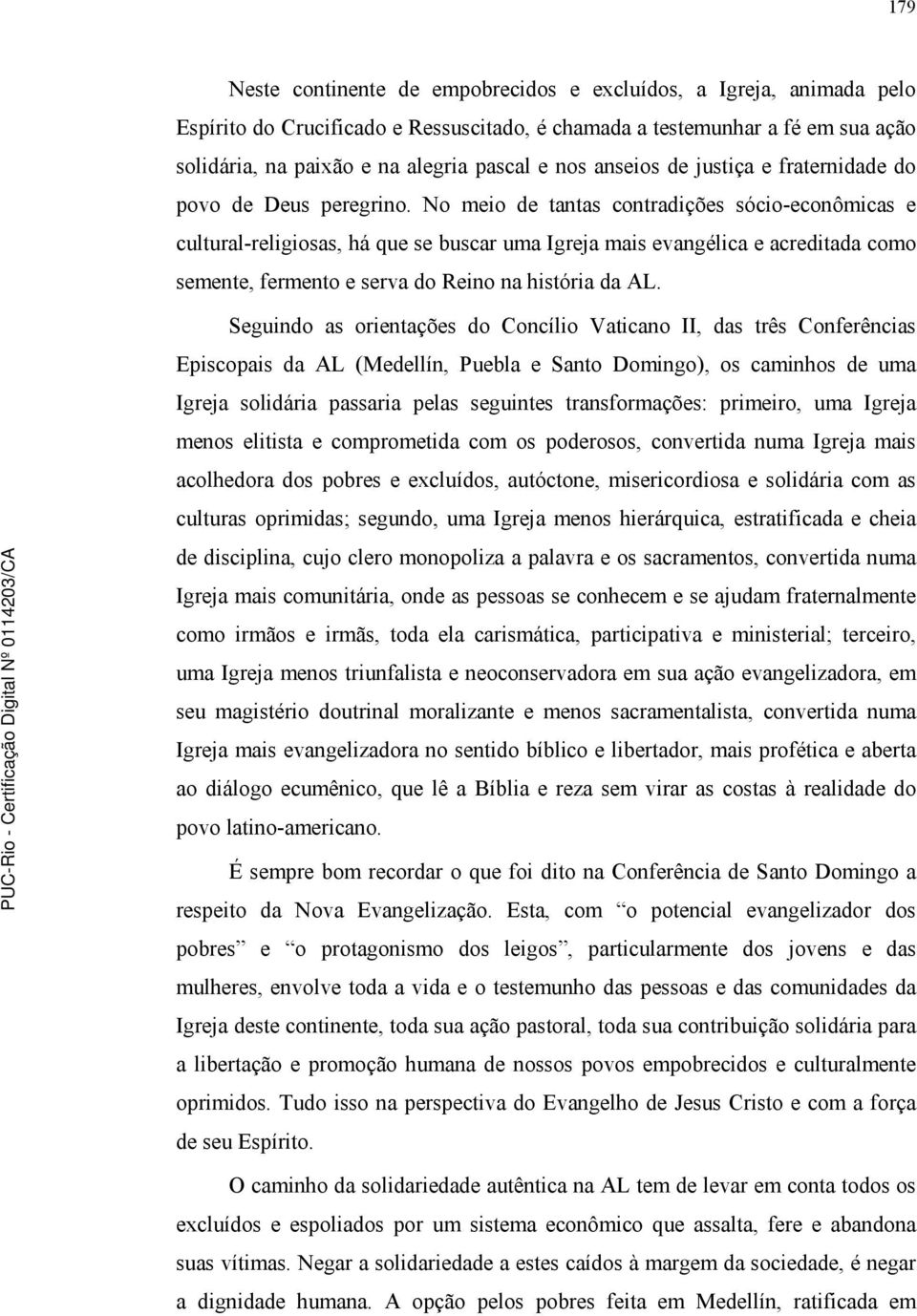 No meio de tantas contradições sócio-econômicas e cultural-religiosas, há que se buscar uma Igreja mais evangélica e acreditada como semente, fermento e serva do Reino na história da AL.