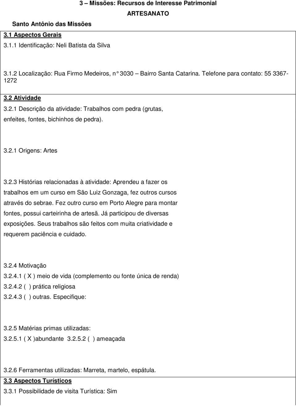 3.2. Origens: Artes 3.2.3 Histórias relacionadas à atividade: Aprendeu a fazer os trabalhos em um curso em São Luiz Gonzaga, fez outros cursos através do sebrae.