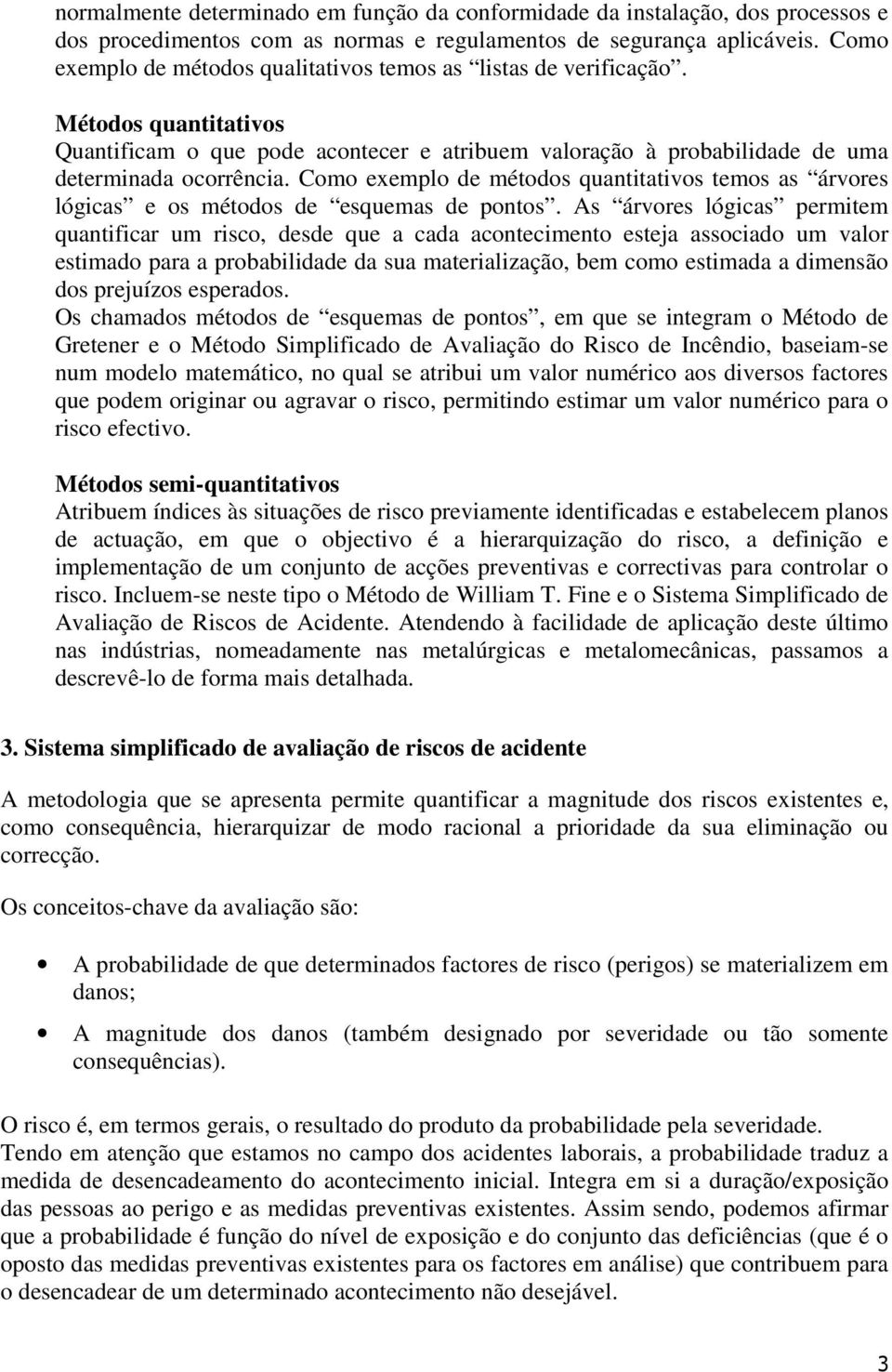 Como exemplo de métodos quntittivos temos s árvores lógics e os métodos de esquems de pontos.