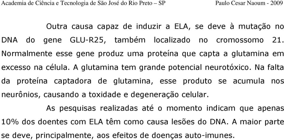 Na falta da proteína captadora de glutamina, esse produto se acumula nos neurônios, causando a toxidade e degeneração celular.