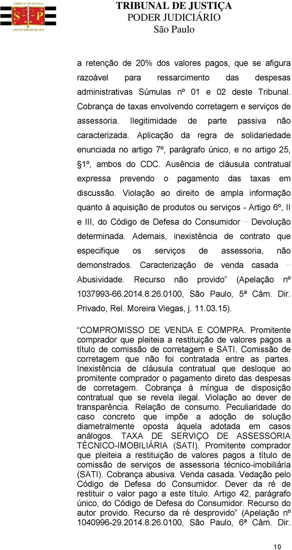 Aplicação da regra de solidariedade enunciada no artigo 7º, parágrafo único, e no artigo 25, 1º, ambos do CDC. Ausência de cláusula contratual expressa prevendo o pagamento das taxas em discussão.