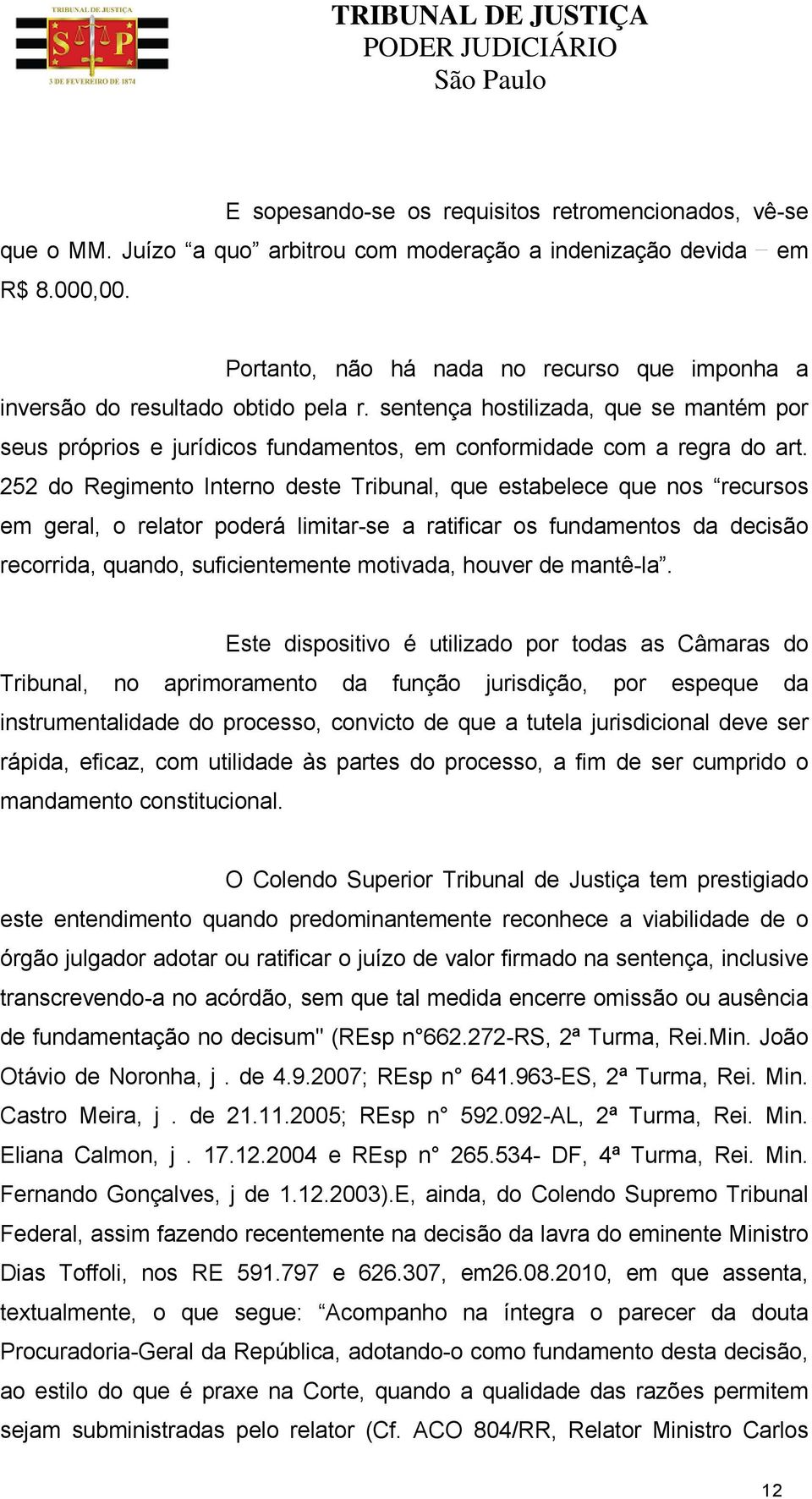 252 do Regimento Interno deste Tribunal, que estabelece que nos recursos em geral, o relator poderá limitar-se a ratificar os fundamentos da decisão recorrida, quando, suficientemente motivada,