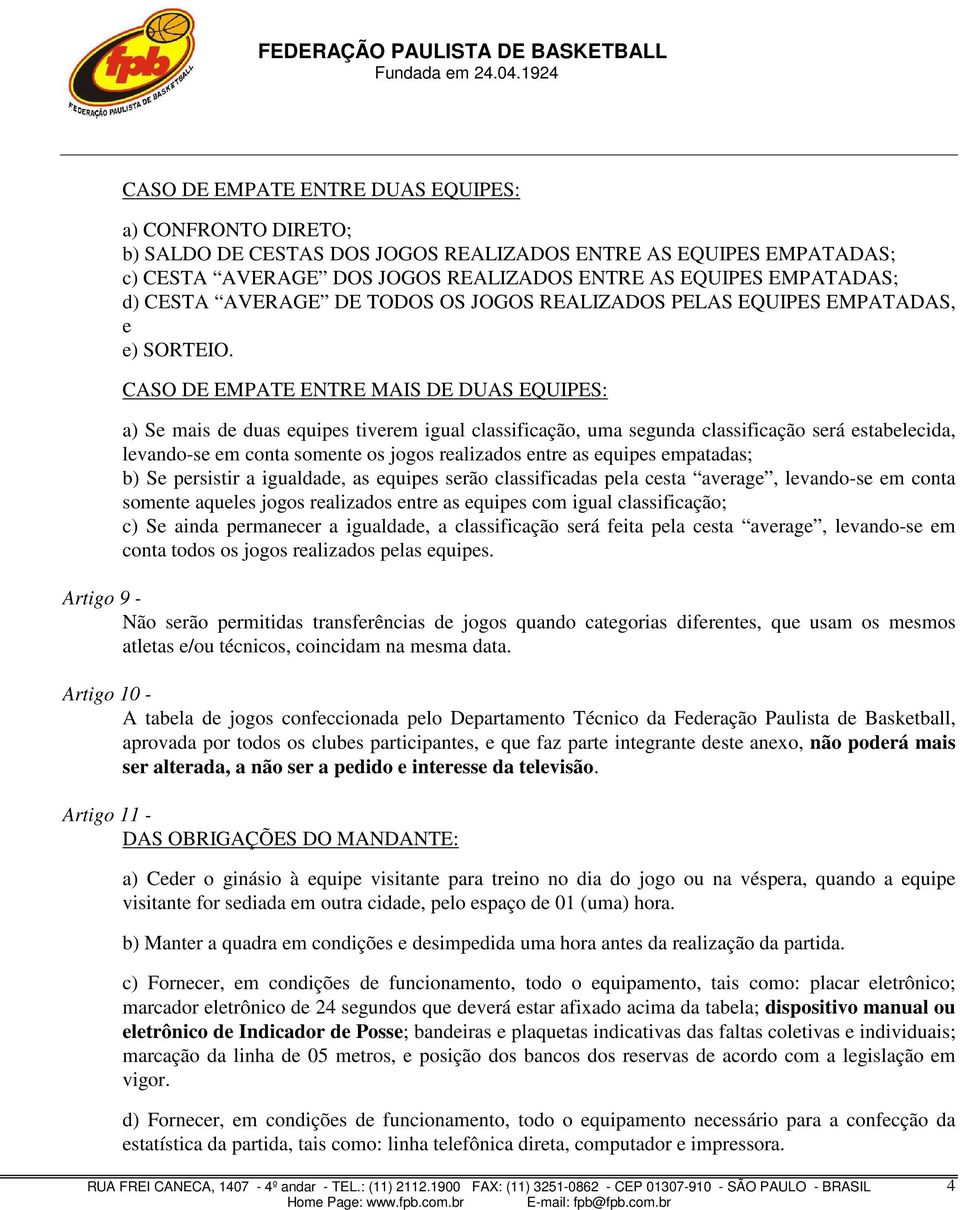 CASO DE EMPATE ENTRE MAIS DE DUAS EQUIPES: a) Se mais de duas equipes tiverem igual classificação, uma segunda classificação será estabelecida, levando-se em conta somente os jogos realizados entre