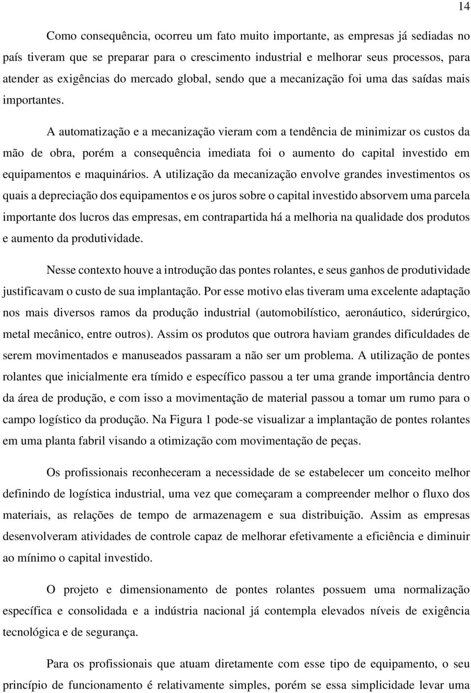 A automatização e a mecanização vieram com a tendência de minimizar os custos da mão de obra, porém a consequência imediata foi o aumento do capital investido em equipamentos e maquinários.