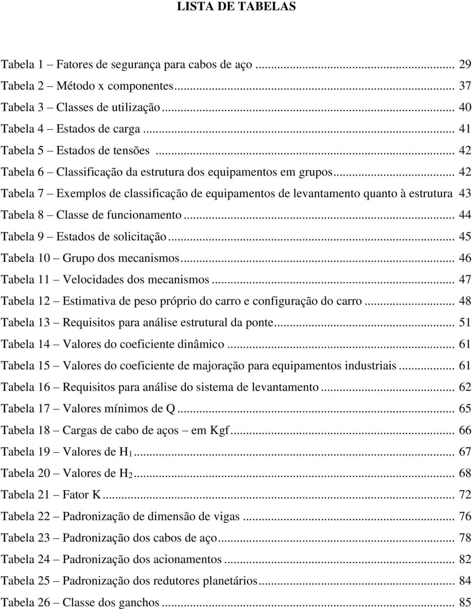 .. 42 Tabela 7 Exemplos de classificação de equipamentos de levantamento quanto à estrutura 43 Tabela 8 Classe de funcionamento... 44 Tabela 9 Estados de solicitação.