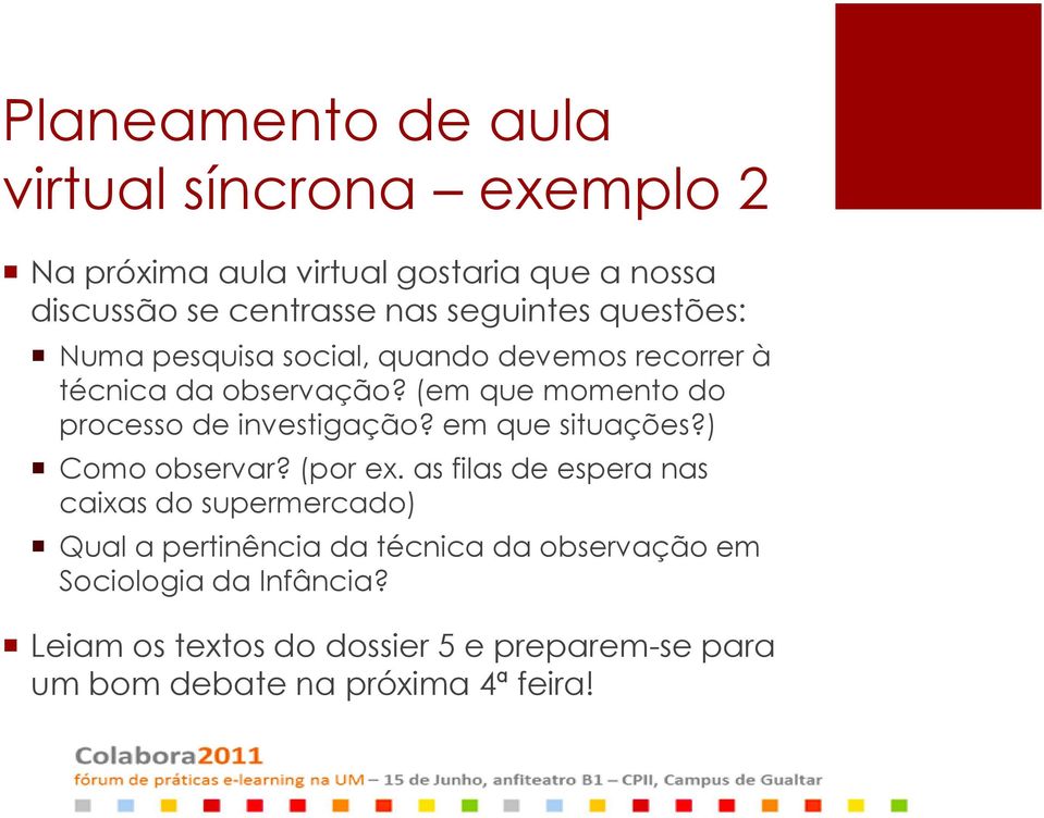 (em que momento do processo de investigação? em que situações?) Como observar? (por ex.