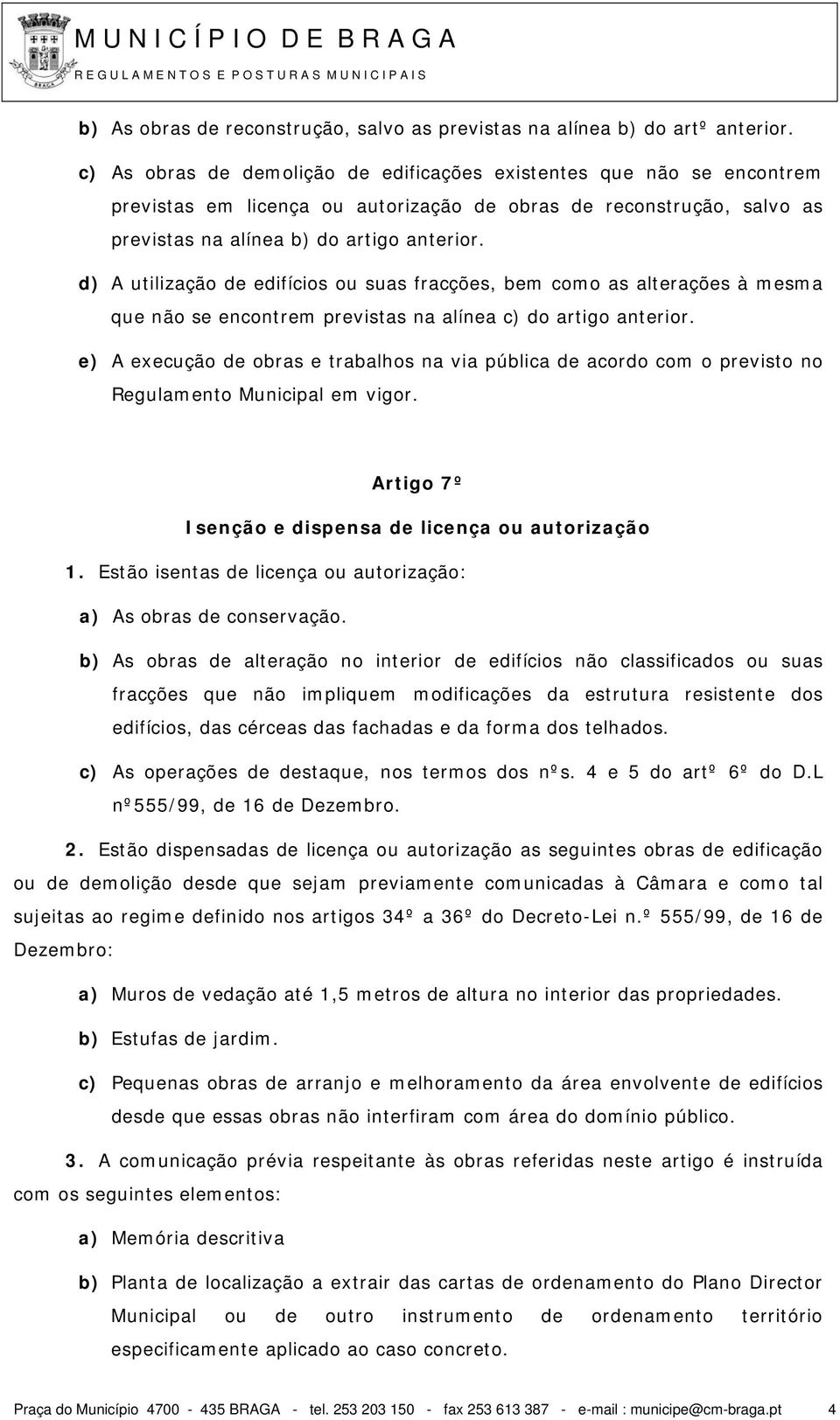 d) A utilização de edifícios ou suas fracções, bem como as alterações à mesma que não se encontrem previstas na alínea c) do artigo anterior.