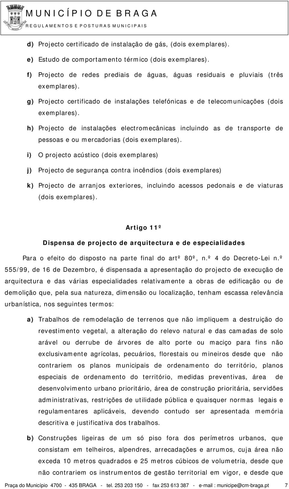 h) Projecto de instalações electromecânicas incluindo as de transporte de pessoas e ou mercadorias (dois exemplares).