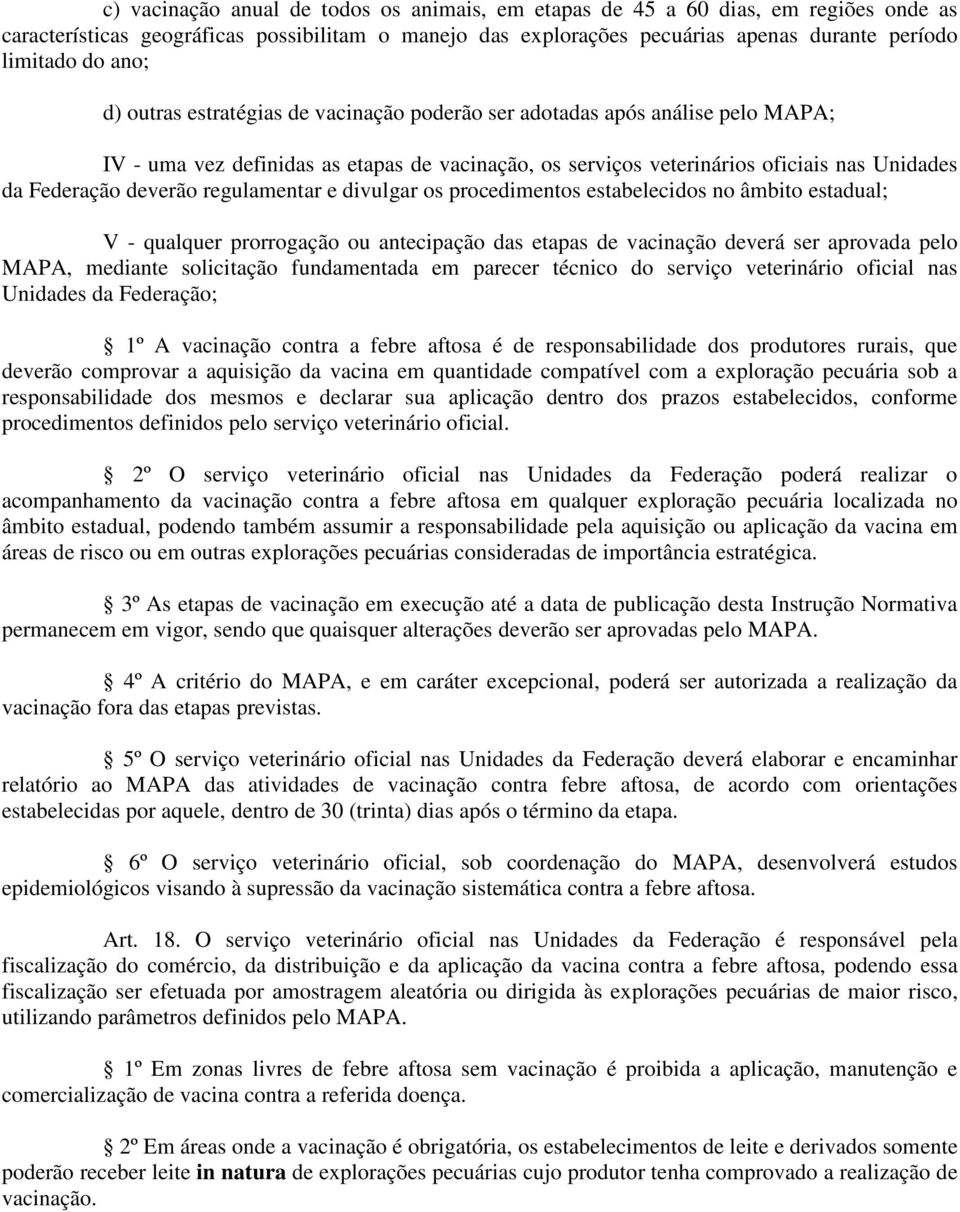 regulamentar e divulgar os procedimentos estabelecidos no âmbito estadual; V - qualquer prorrogação ou antecipação das etapas de vacinação deverá ser aprovada pelo MAPA, mediante solicitação