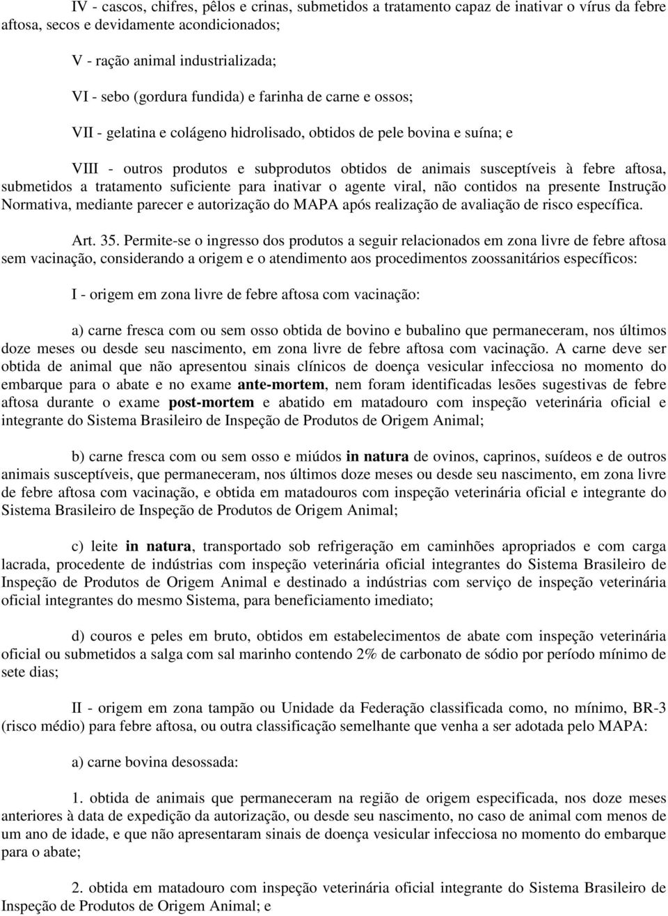 submetidos a tratamento suficiente para inativar o agente viral, não contidos na presente Instrução Normativa, mediante parecer e autorização do MAPA após realização de avaliação de risco específica.