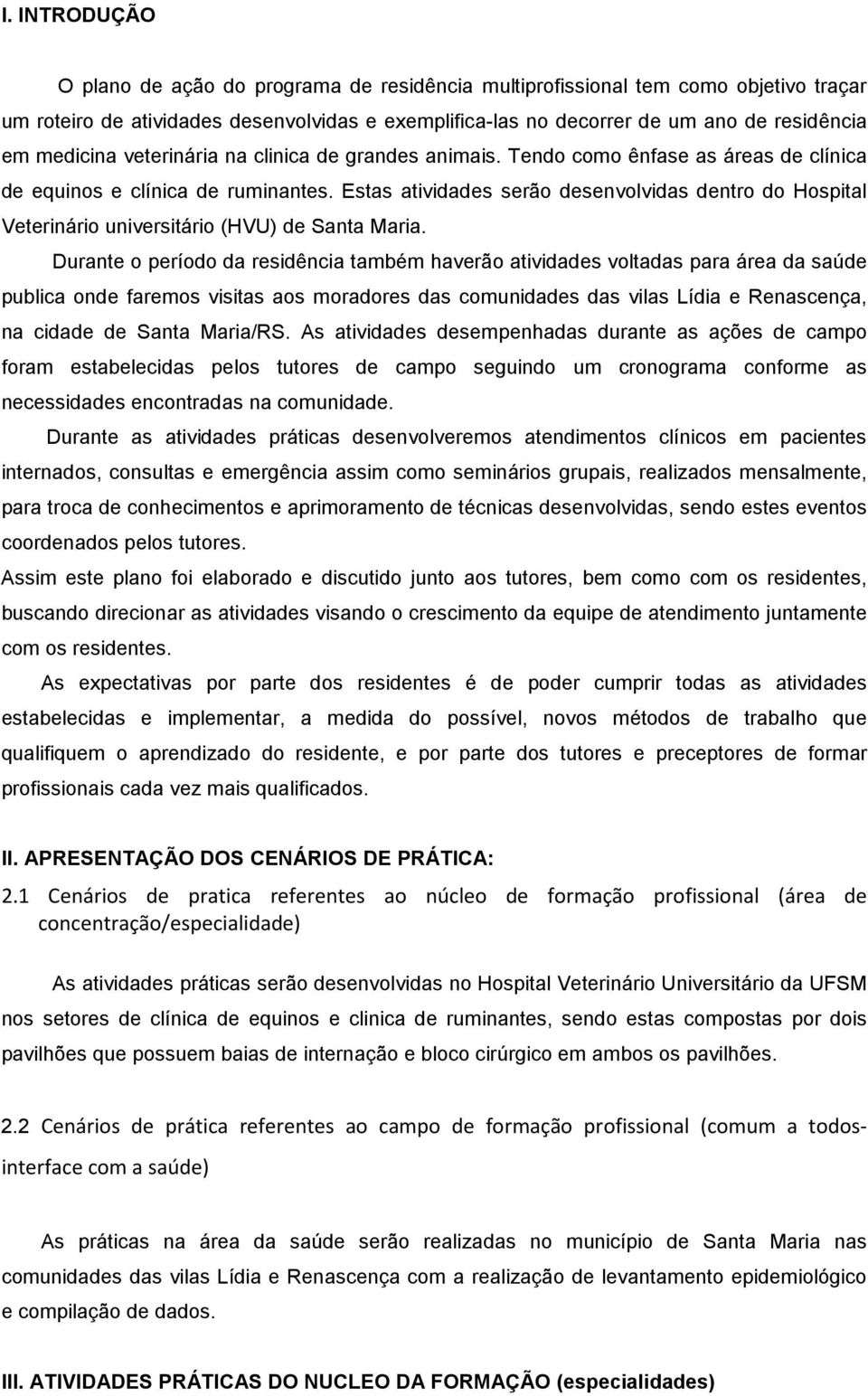 Estas atividades serão desenvolvidas dentro do Hospital Veterinário universitário (HVU) de Santa Maria.